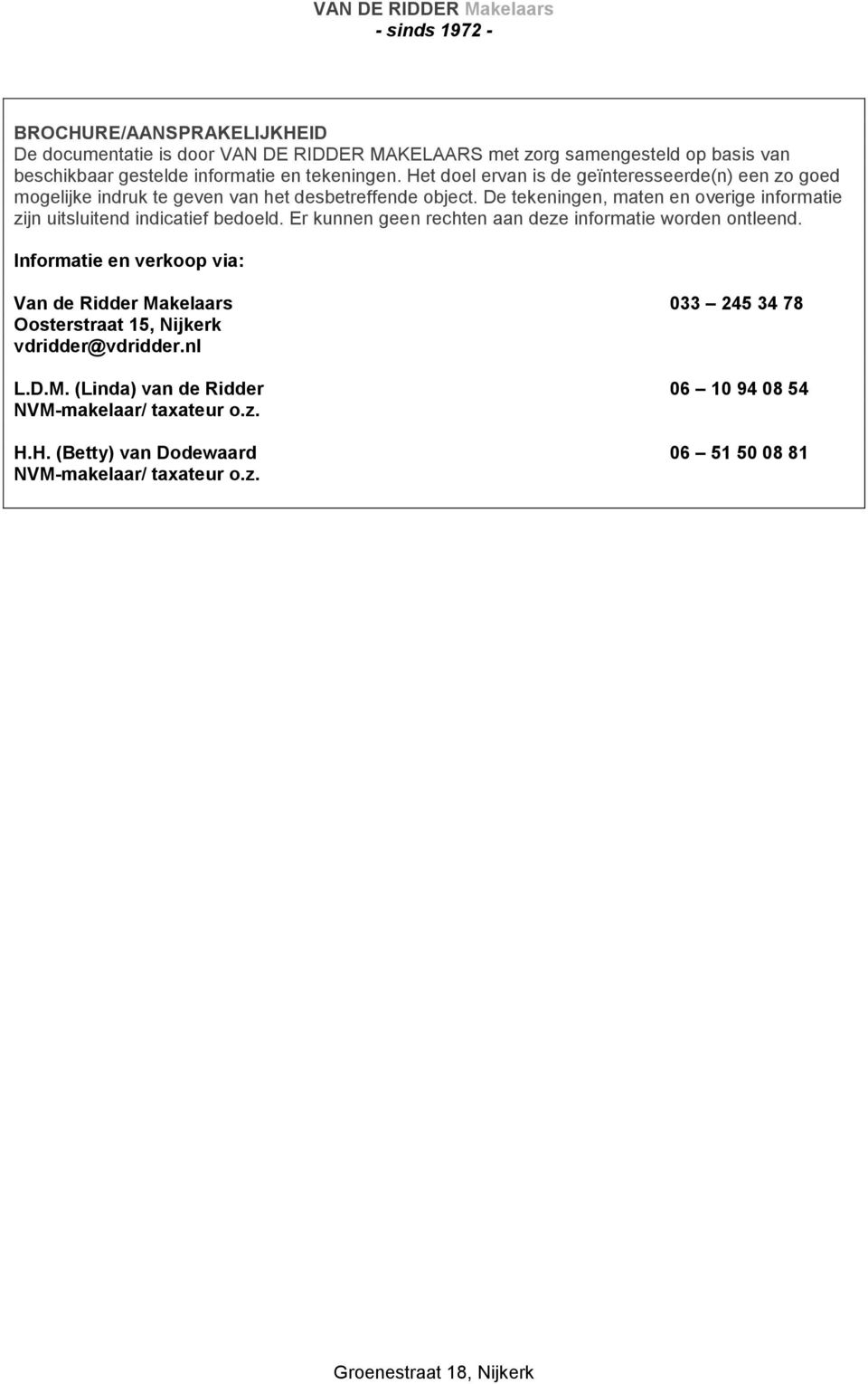 De tekeningen, maten en overige informatie zijn uitsluitend indicatief bedoeld. Er kunnen geen rechten aan deze informatie worden ontleend.