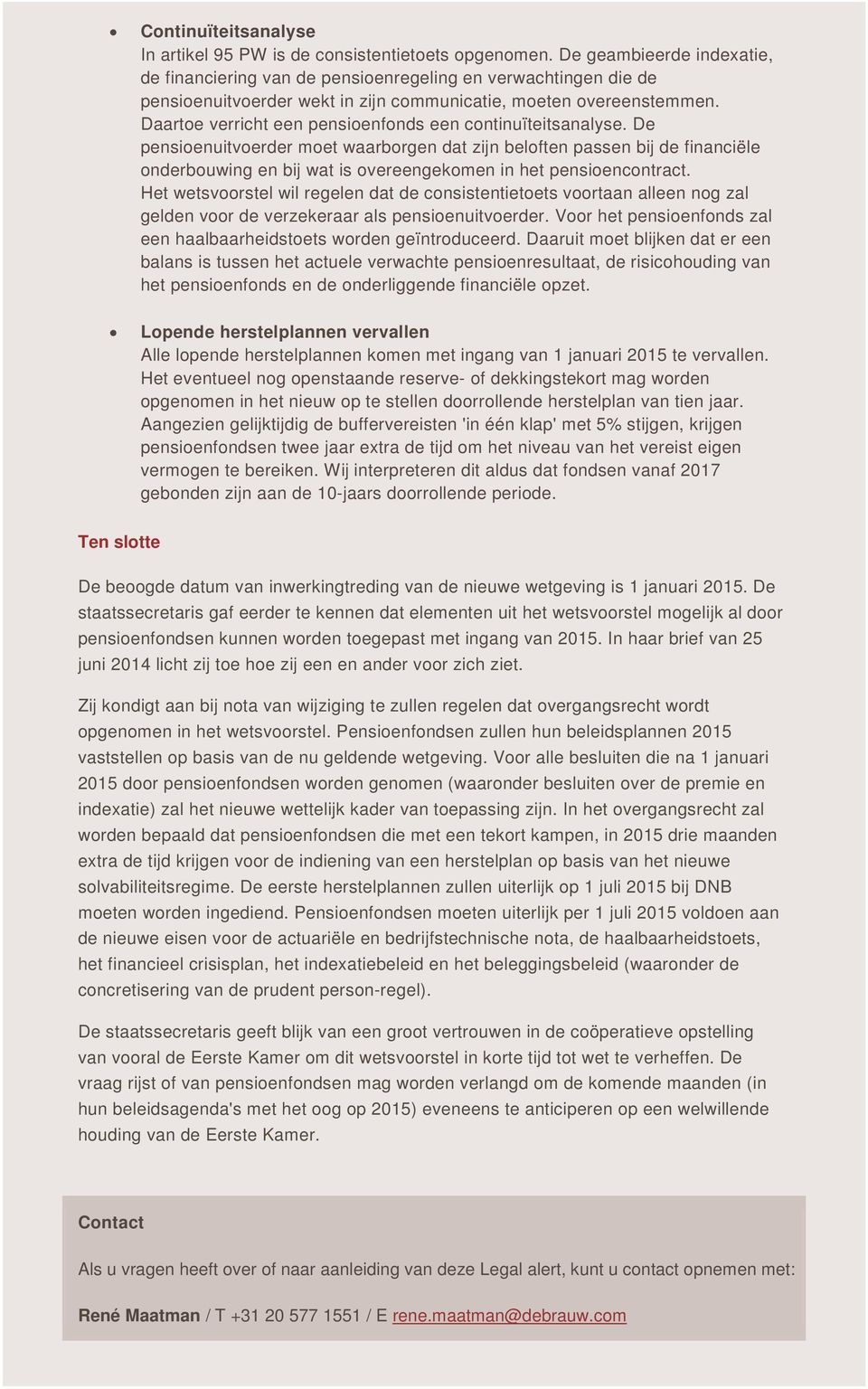 wat is overeengekomen in het pensioencontract Het wetsvoorstel wil regelen dat de consistentietoets voortaan alleen nog zal gelden voor de verzekeraar als pensioenuitvoerder Voor het pensioenfonds