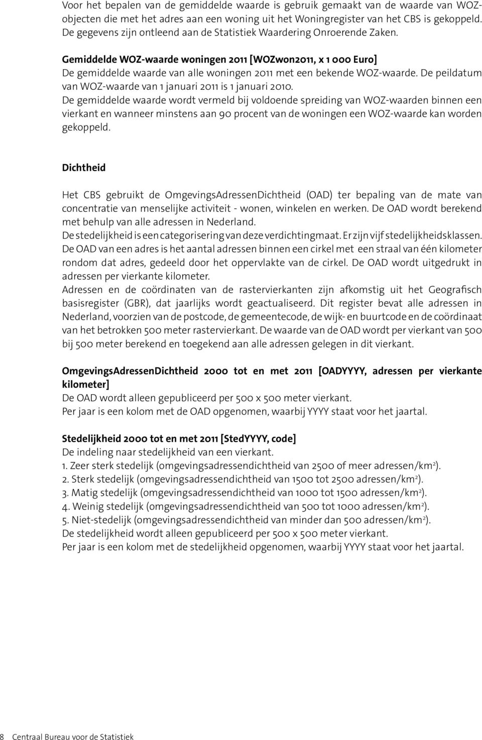 Gemiddelde WOZ-waarde woningen 2011 [WOZwon2011, x 1 000 Euro] De gemiddelde waarde van alle woningen 2011 met een bekende WOZ-waarde. De peildatum van WOZ-waarde van 1 januari 2011 is 1 januari 2010.