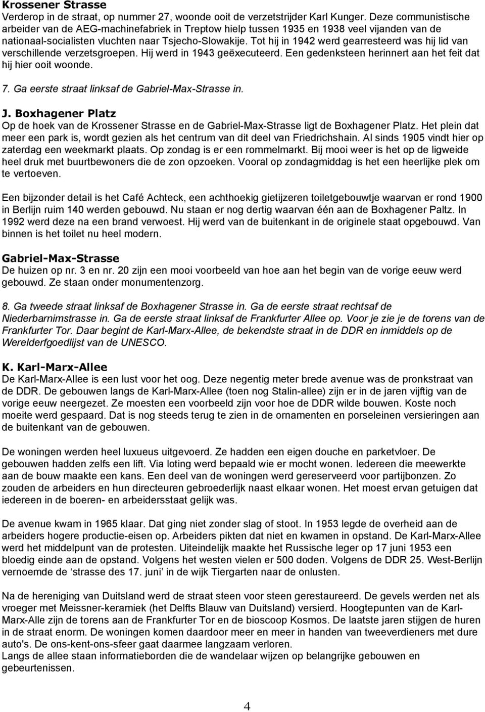 Tot hij in 1942 werd gearresteerd was hij lid van verschillende verzetsgroepen. Hij werd in 1943 geëxecuteerd. Een gedenksteen herinnert aan het feit dat hij hier ooit woonde. 7.