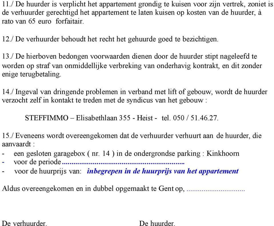 / De hierboven bedongen voorwaarden dienen door de huurder stipt nageleefd te worden op straf van onmiddellijke verbreking van onderhavig kontrakt, en dit zonder enige terugbetaling. 14.