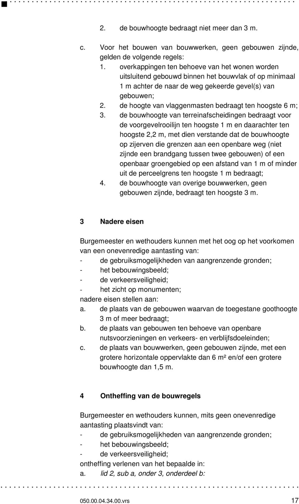 de hoogte van vlaggenmasten bedraagt ten hoogste 6 m; 3.