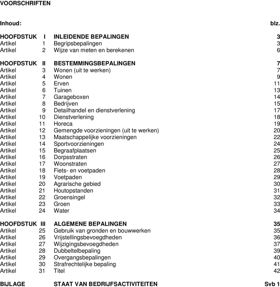 Artikel 5 Erven 11 Artikel 6 Tuinen 13 Artikel 7 Garageboxen 14 Artikel 8 Bedrijven 15 Artikel 9 Detailhandel en dienstverlening 17 Artikel 10 Dienstverlening 18 Artikel 11 Horeca 19 Artikel 12