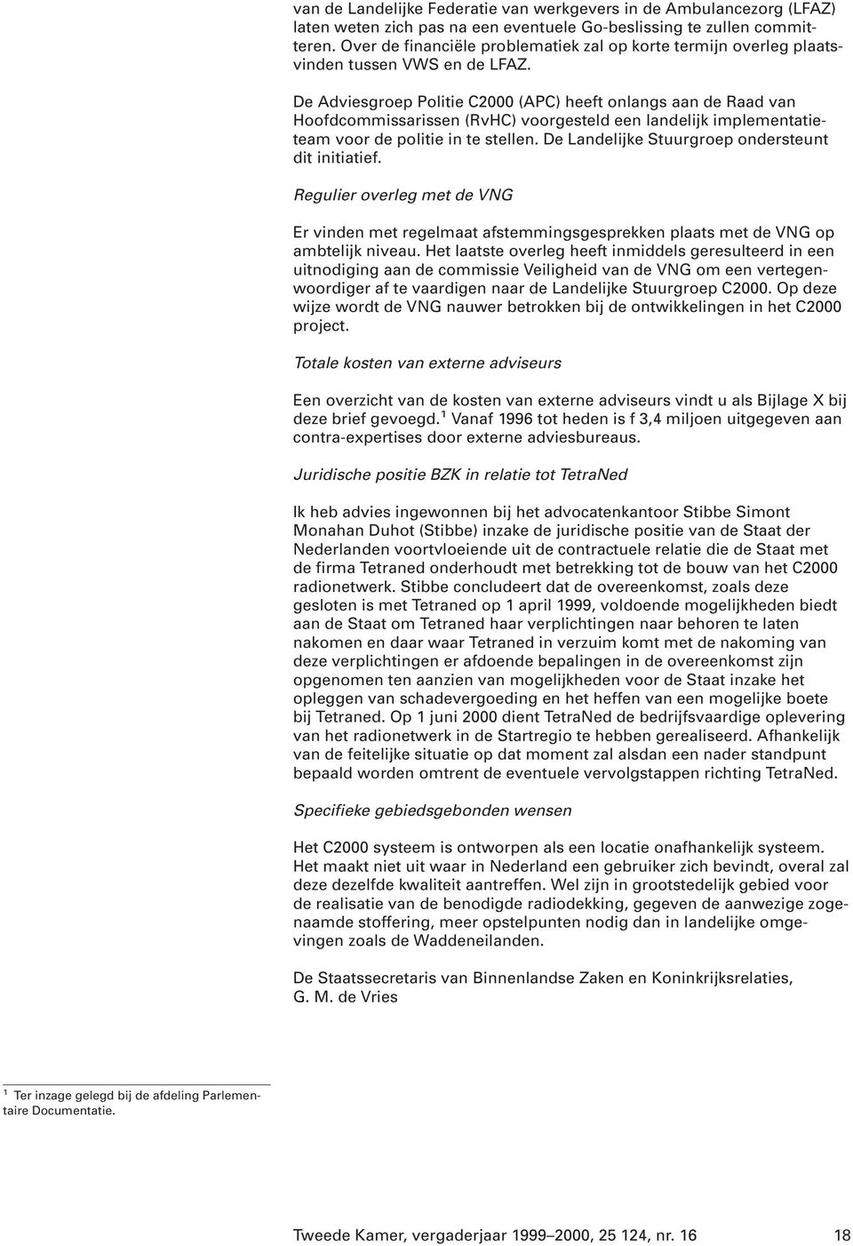 De Adviesgroep Politie C2000 (APC) heeft onlangs aan de Raad van Hoofdcommissarissen (RvHC) voorgesteld een landelijk implementatieteam voor de politie in te stellen.