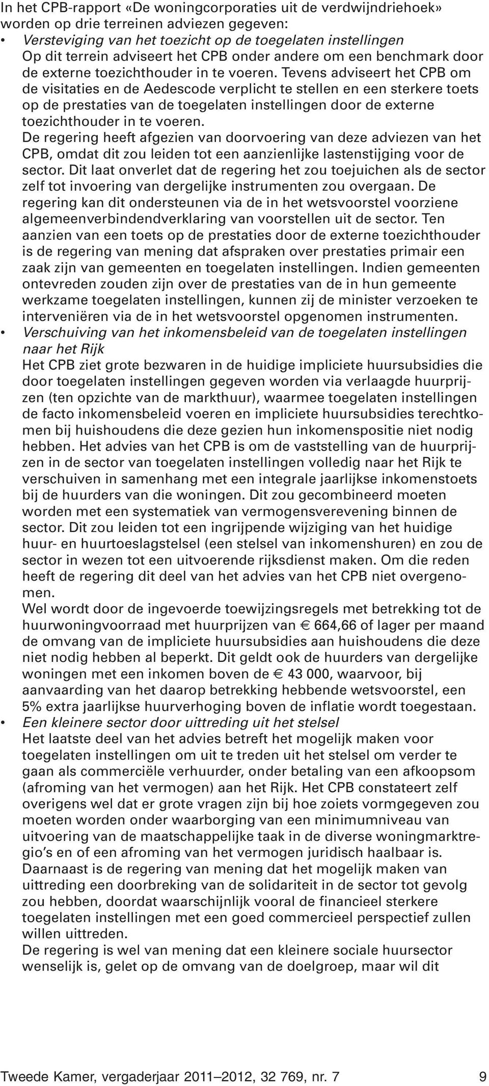 Tevens adviseert het CPB om de visitaties en de Aedescode verplicht te stellen en een sterkere toets op de prestaties van de toegelaten instellingen door de externe toezichthouder in te voeren.