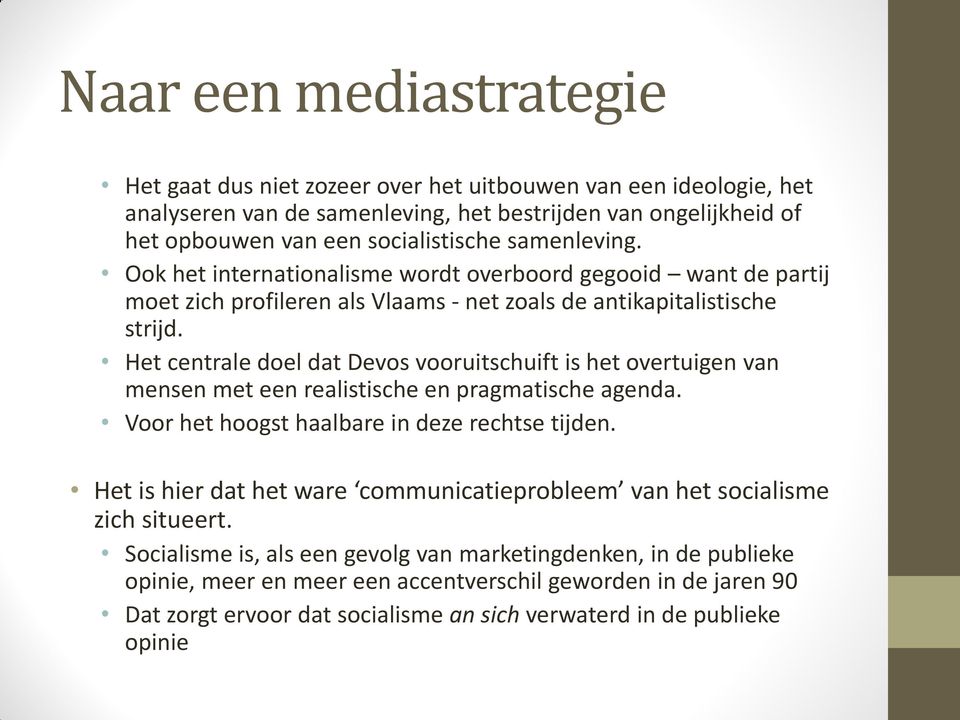 Het centrale doel dat Devos vooruitschuift is het overtuigen van mensen met een realistische en pragmatische agenda. Voor het hoogst haalbare in deze rechtse tijden.