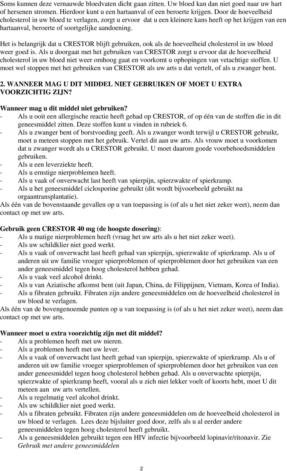 Het is belangrijk dat u CRESTOR blijft gebruiken, ook als de hoeveelheid cholesterol in uw bloed weer goed is.