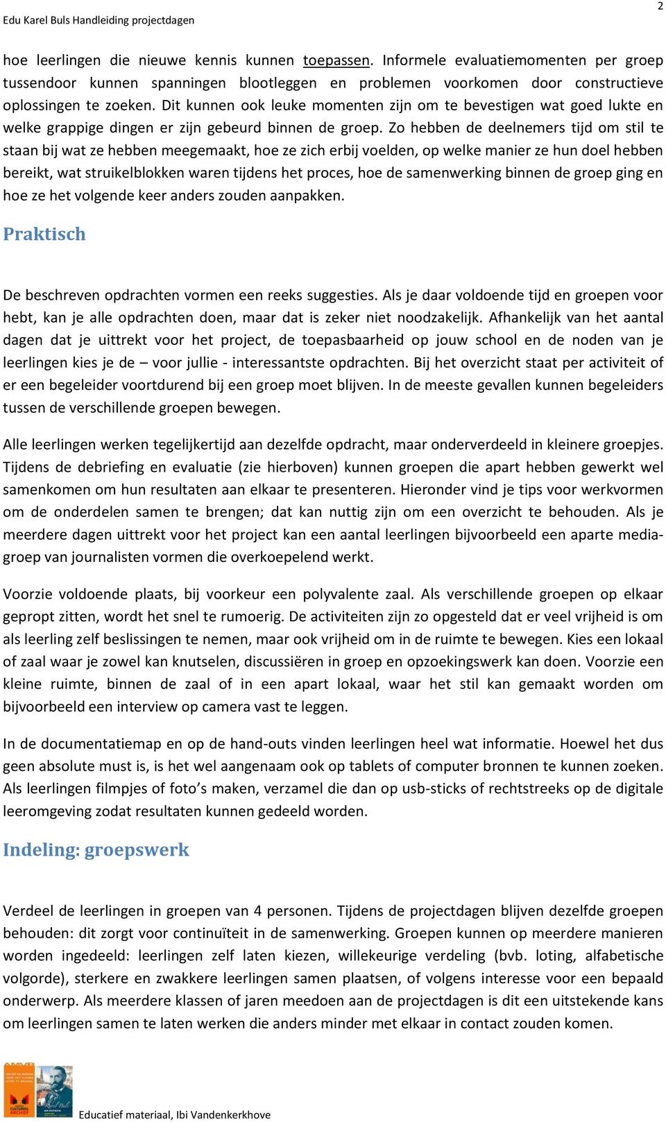 Zo hebben de deelnemers tijd om stil te staan bij wat ze hebben meegemaakt, hoe ze zich erbij voelden, op welke manier ze hun doel hebben bereikt, wat struikelblokken waren tijdens het proces, hoe de