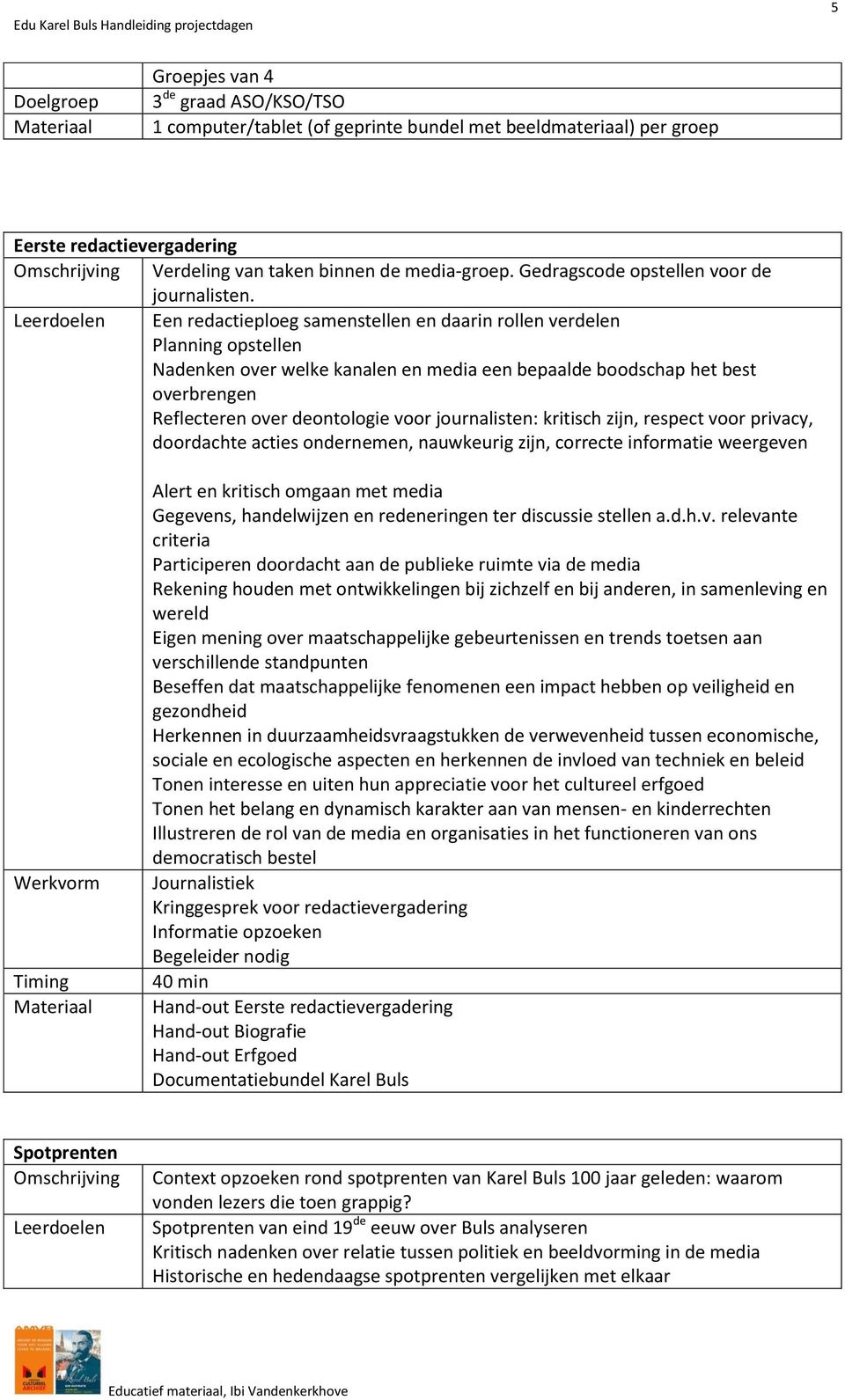 Een redactieploeg samenstellen en daarin rollen verdelen Planning opstellen Nadenken over welke kanalen en media een bepaalde boodschap het best overbrengen Reflecteren over deontologie voor