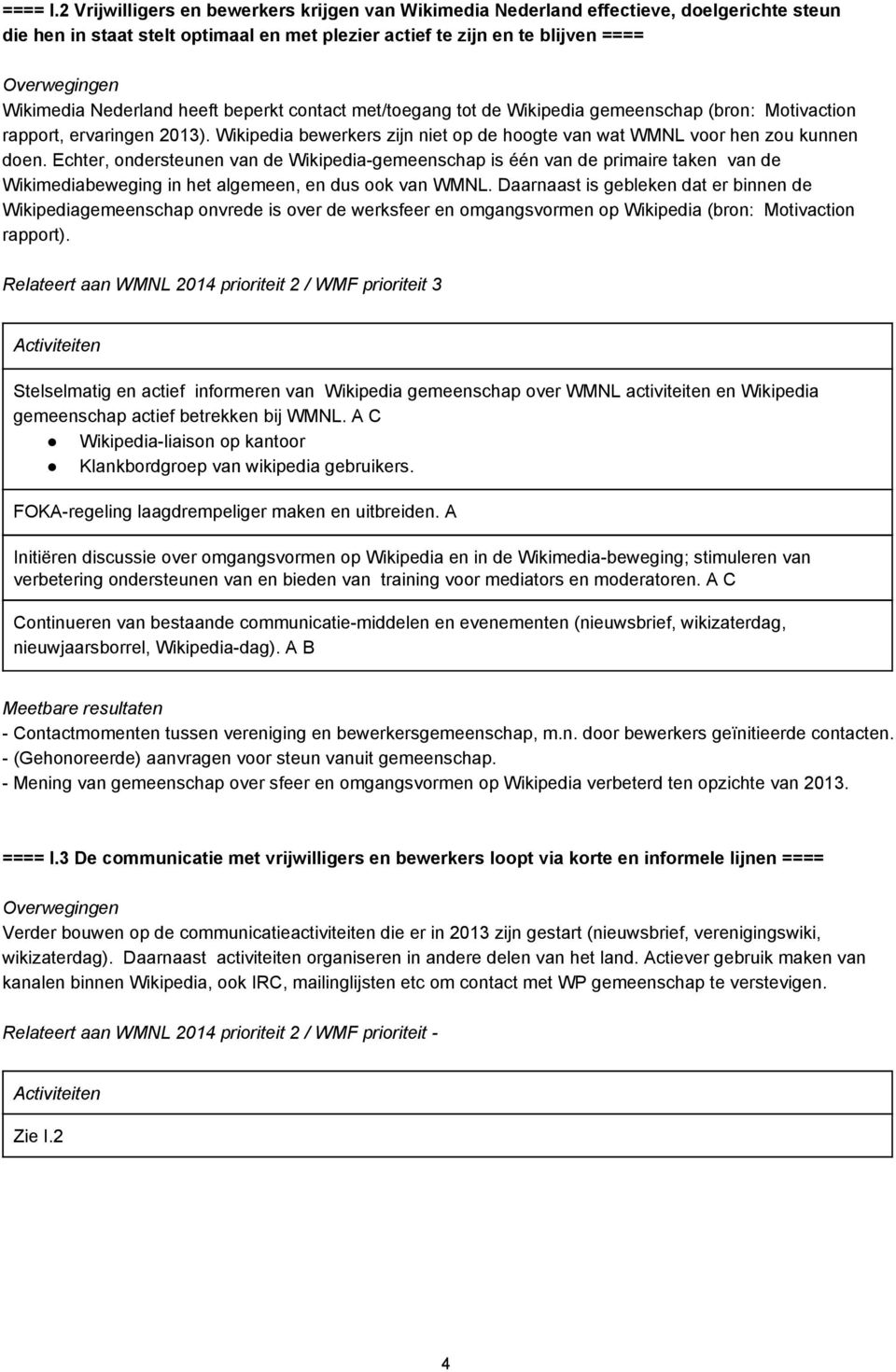 beperkt contact met/toegang tot de Wikipedia gemeenschap (bron: Motivaction rapport, ervaringen 2013). Wikipedia bewerkers zijn niet op de hoogte van wat WMNL voor hen zou kunnen doen.