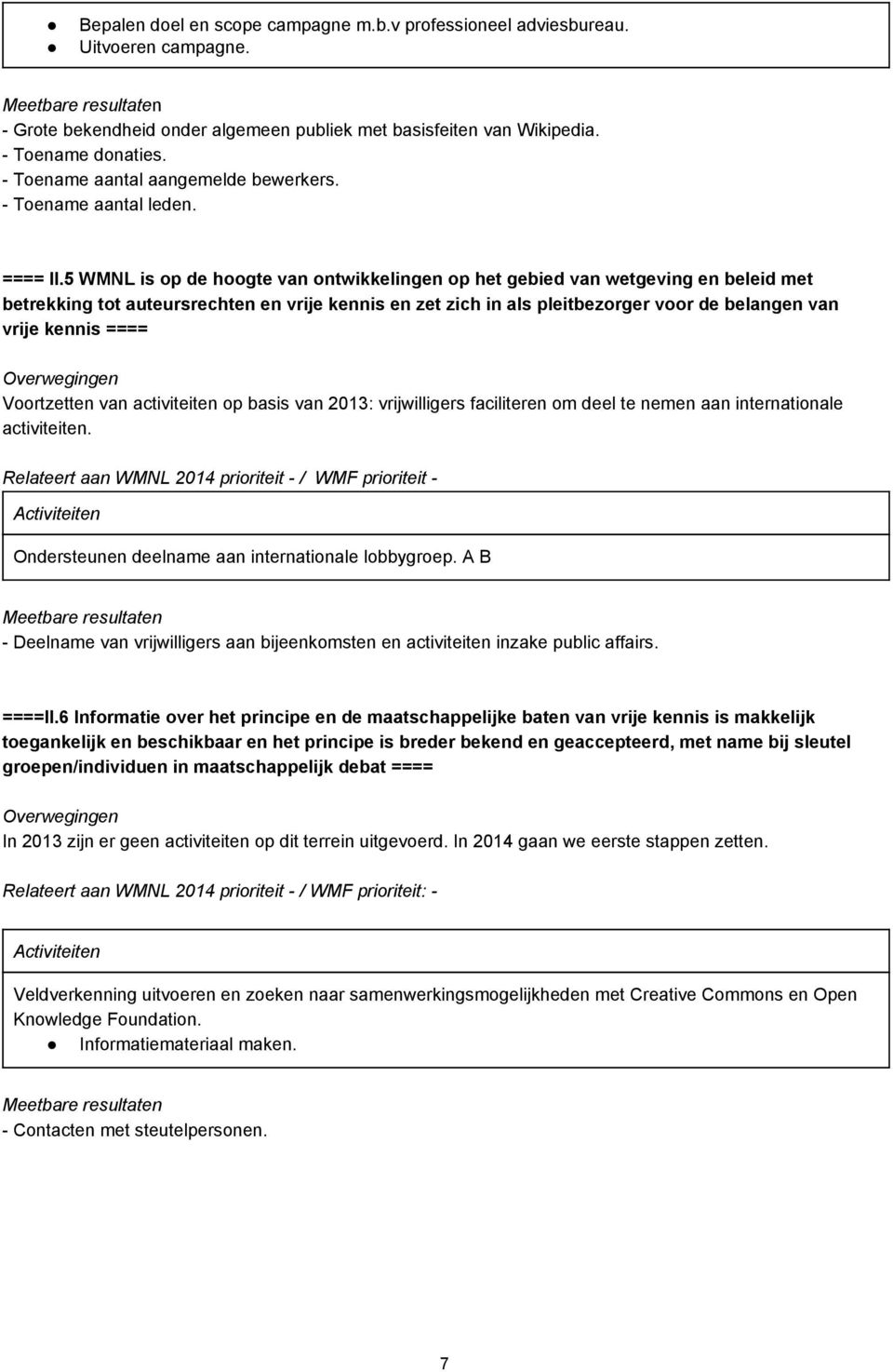 5 WMNL is op de hoogte van ontwikkelingen op het gebied van wetgeving en beleid met betrekking tot auteursrechten en vrije kennis en zet zich in als pleitbezorger voor de belangen van vrije kennis