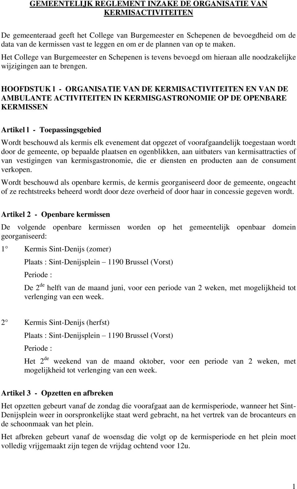 HOOFDSTUK l - ORGANISATIE VAN DE KERMISACTIVITEITEN EN VAN DE AMBULANTE ACTIVITEITEN IN KERMISGASTRONOMIE OP DE OPENBARE KERMISSEN Artikel l - Toepassingsgebied Wordt beschouwd als kermis elk