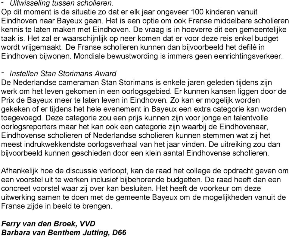 Het zal er waarschijnlijk op neer komen dat er voor deze reis enkel budget wordt vrijgemaakt. De Franse scholieren kunnen dan bijvoorbeeld het defilé in Eindhoven bijwonen.