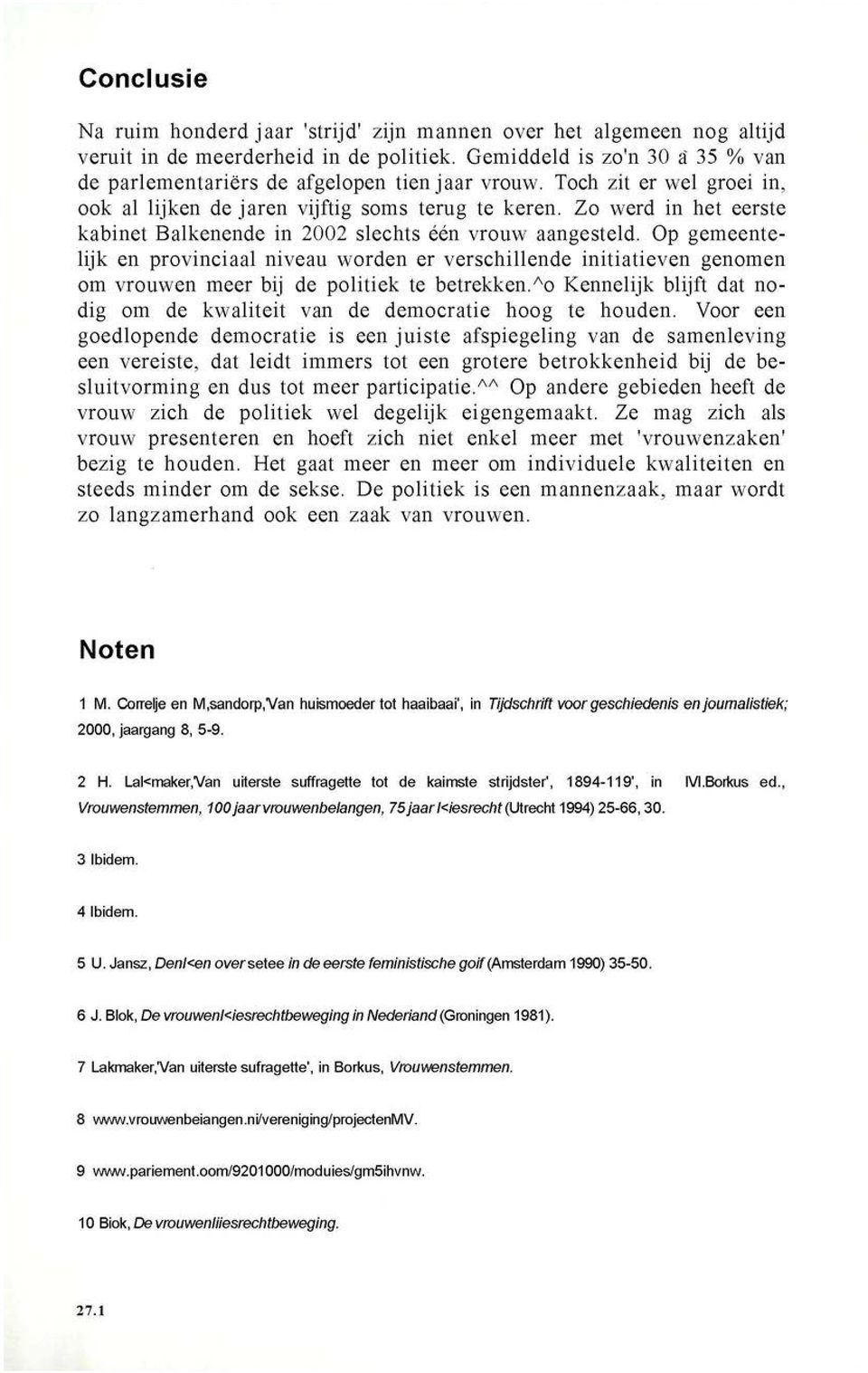 Zo werd in het eerste kabinet Balkenende in 2002 slechts één vrouw aangesteld.