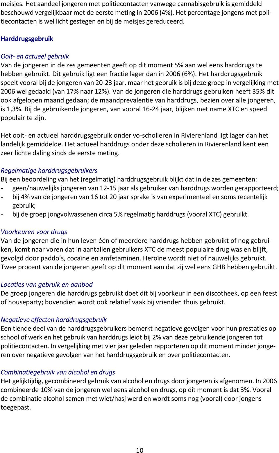 Harddrugsgebruik Ooit- en actueel gebruik Van de jongeren in de zes gemeenten geeft op dit moment 5% aan wel eens harddrugs te hebben gebruikt. Dit gebruik ligt een fractie lager dan in 2006 (6%).