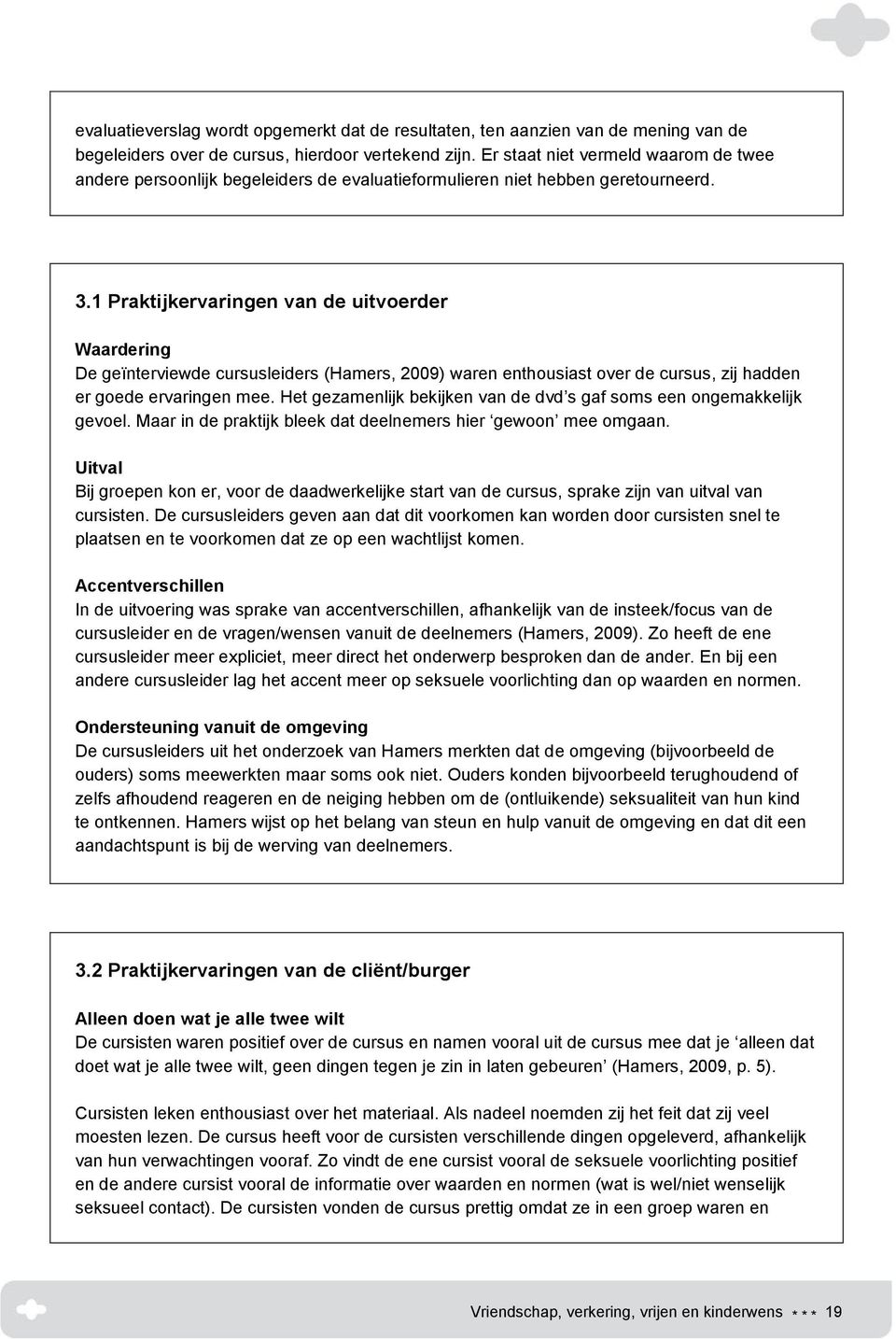 1 Praktijkervaringen van de uitvoerder Waardering De geïnterviewde cursusleiders (Hamers, 2009) waren enthousiast over de cursus, zij hadden er goede ervaringen mee.