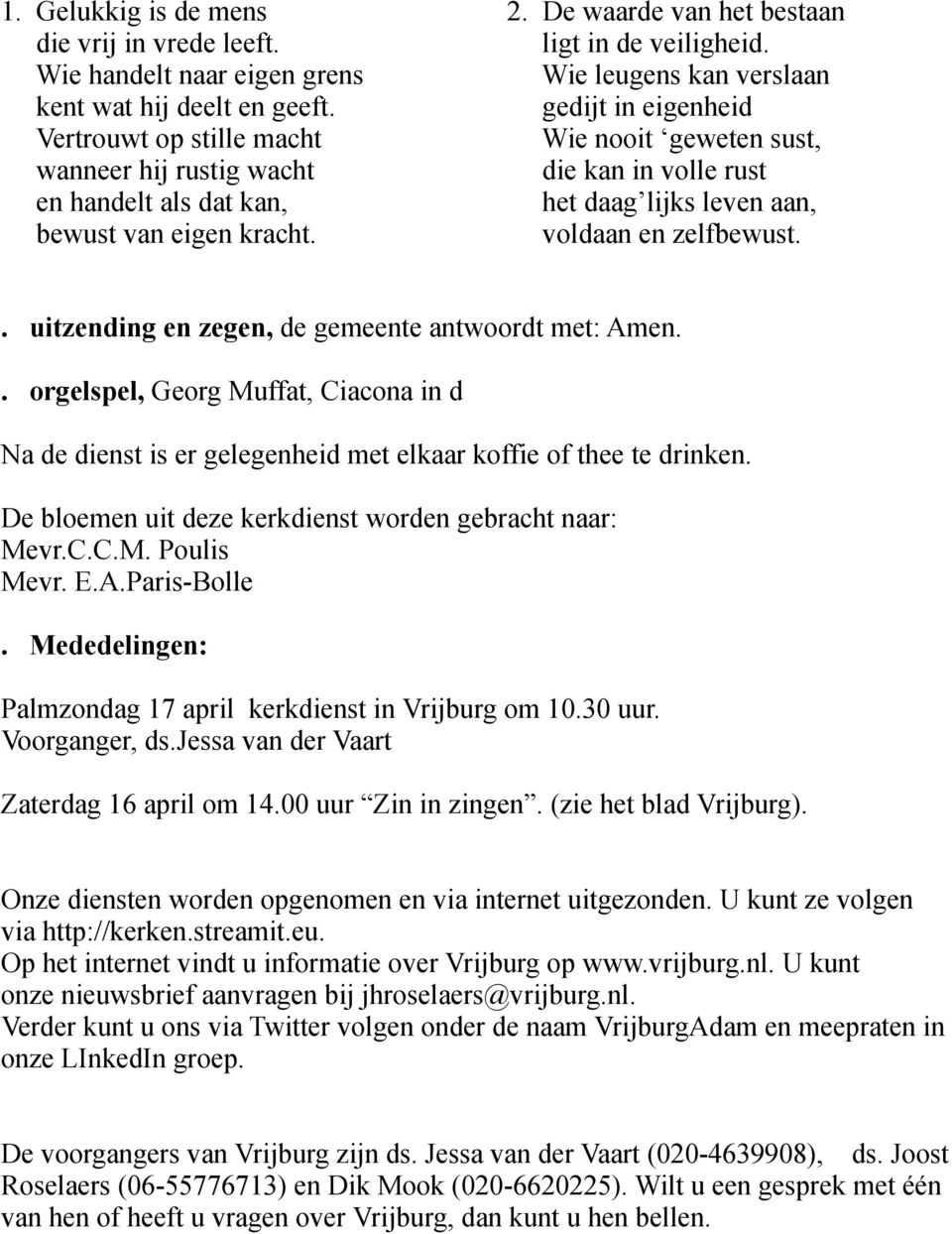 Wie leugens kan verslaan gedijt in eigenheid Wie nooit geweten sust, die kan in volle rust het daag lijks leven aan, voldaan en zelfbewust.. uitzending en zegen, de gemeente antwoordt met: Amen.