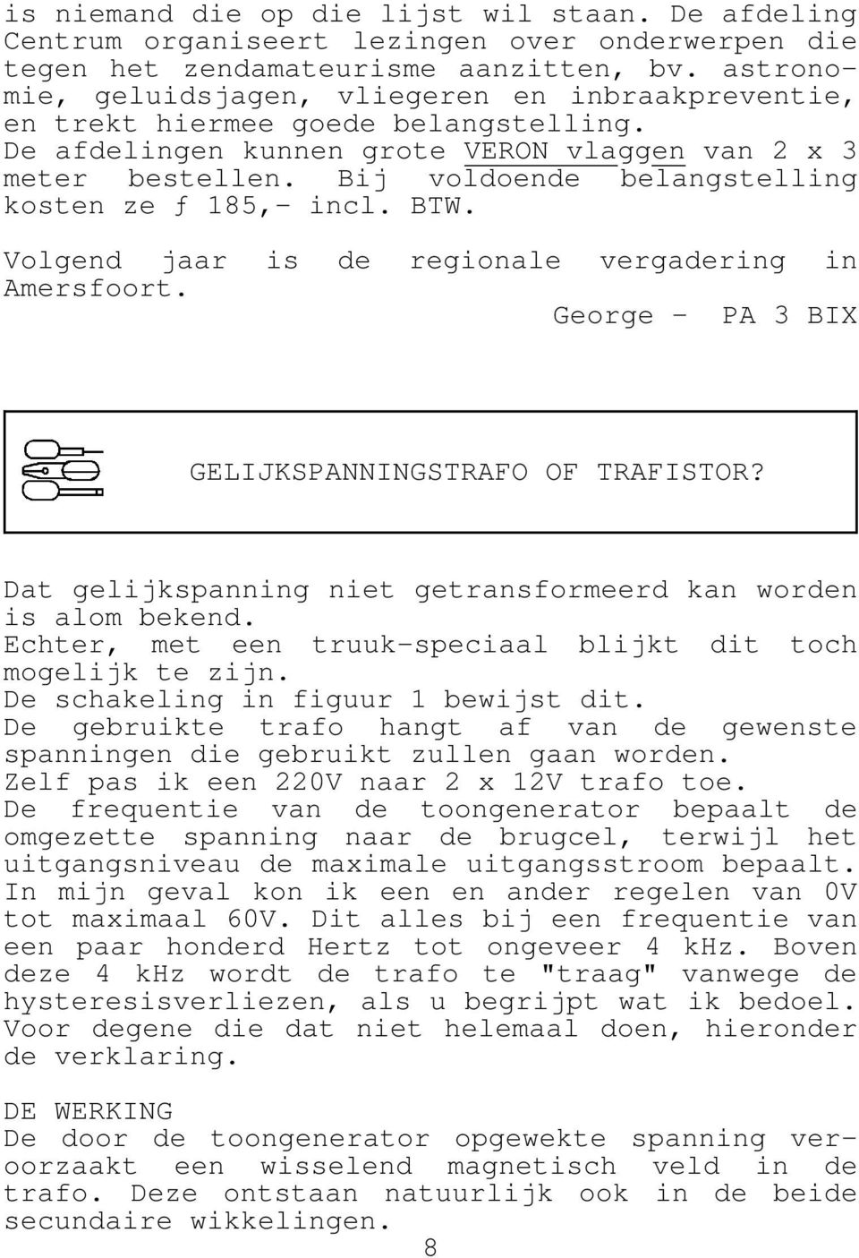 Bij voldoende belangstelling kosten ze ƒ 185,- incl. BTW. Volgend jaar is de regionale vergadering in Amersfoort. George - PA 3 BIX GELIJKSPANNINGSTRAFO OF TRAFISTOR?