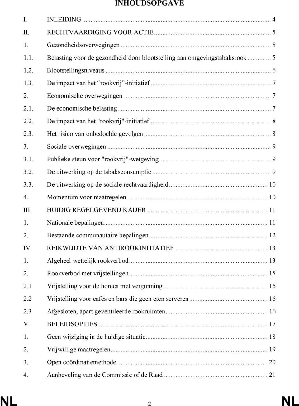 .. 8 3. Sociale overwegingen... 9 3.1. Publieke steun voor "rookvrij"-wetgeving... 9 3.2. De uitwerking op de tabaksconsumptie... 9 3.3. De uitwerking op de sociale rechtvaardigheid... 10 4.