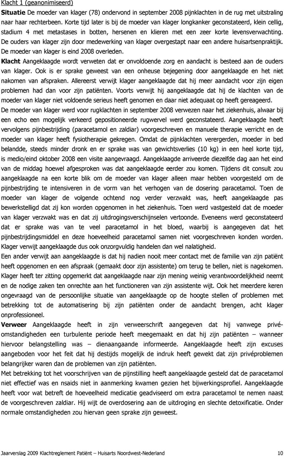 De ouders van klager zijn door medewerking van klager overgestapt naar een andere huisartsenpraktijk. De moeder van klager is eind 2008 overleden.