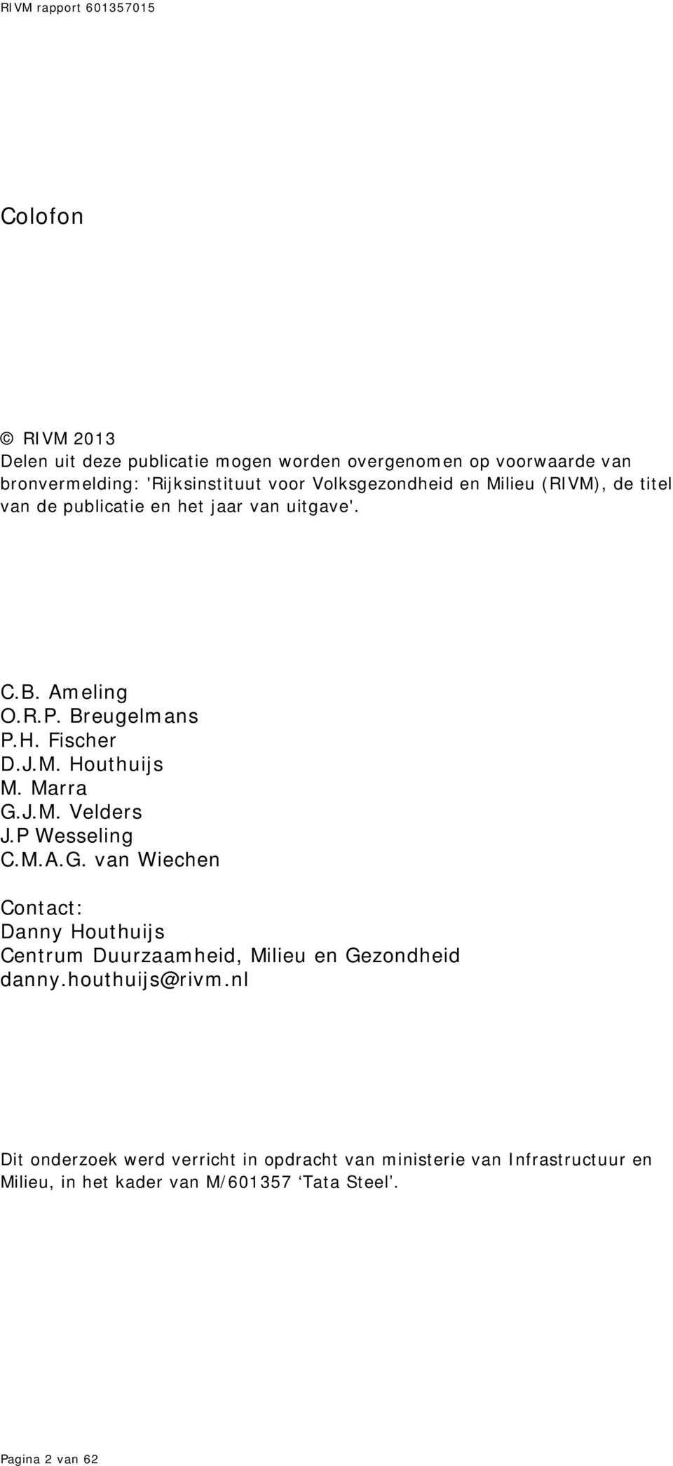 Marra G.J.M. Velders J.P Wesseling C.M.A.G. van Wiechen Contact: Danny Houthuijs Centrum Duurzaamheid, Milieu en Gezondheid danny.