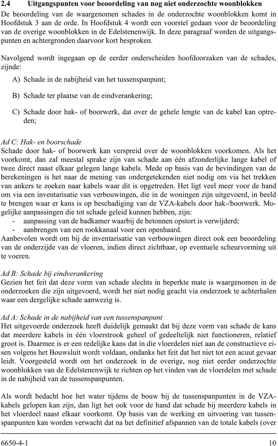 Navolgend wordt ingegaan op de eerder onderscheiden hoofdoorzaken van de schades, zijnde: A) Schade in de nabijheid van het tussenspanpunt; B) Schade ter plaatse van de eindverankering; C) Schade