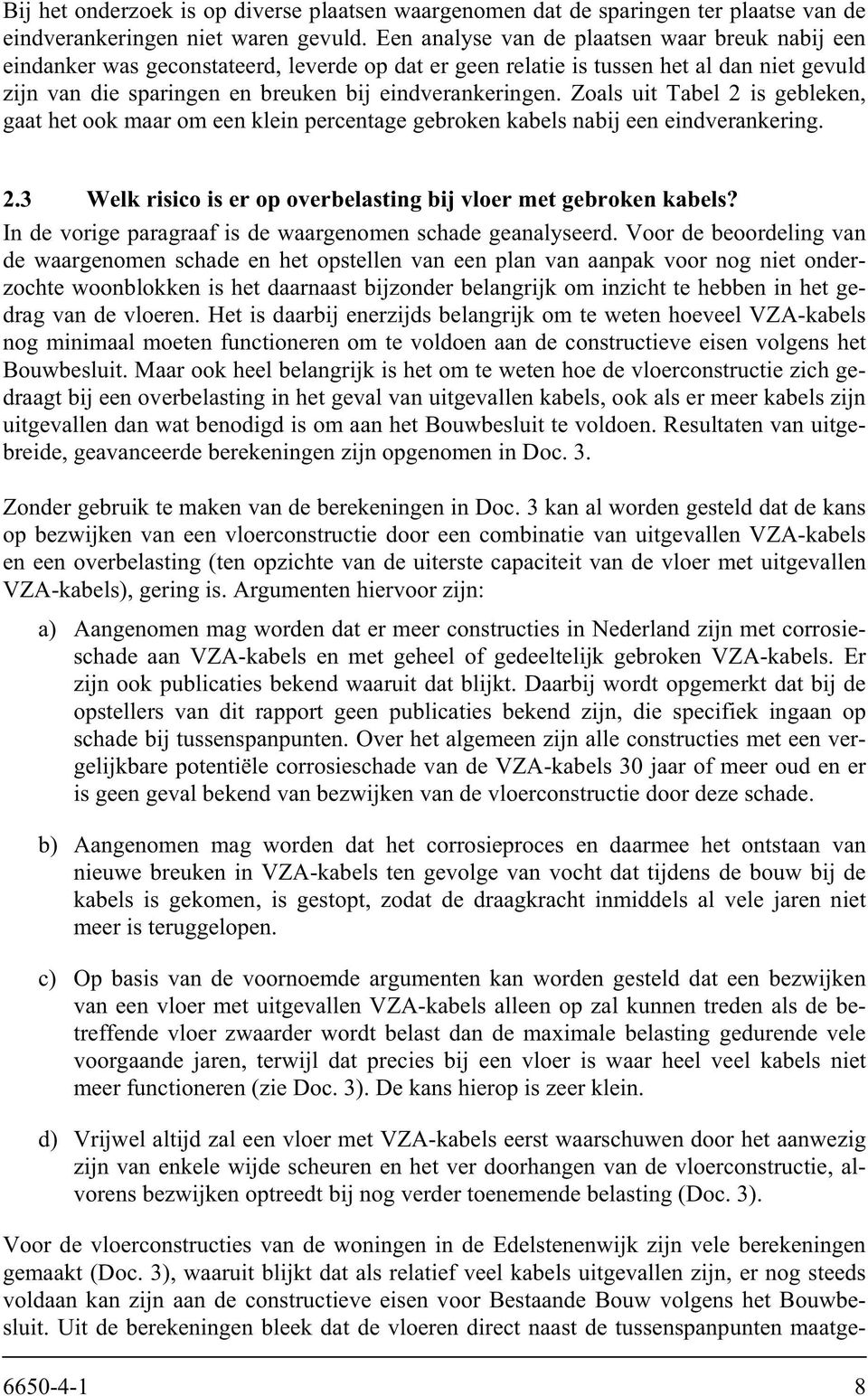 Zoals uit Tabel 2 is gebleken, gaat het ook maar om een klein percentage gebroken kabels nabij een eindverankering. 2.3 Welk risico is er op overbelasting bij vloer met gebroken kabels?