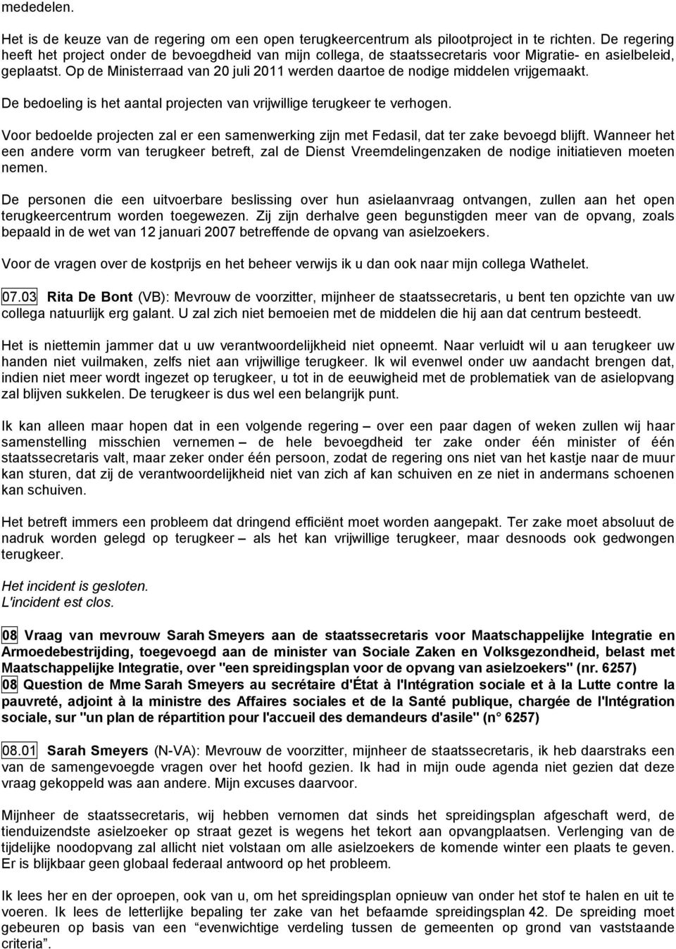 Op de Ministerraad van 20 juli 2011 werden daartoe de nodige middelen vrijgemaakt. De bedoeling is het aantal projecten van vrijwillige terugkeer te verhogen.