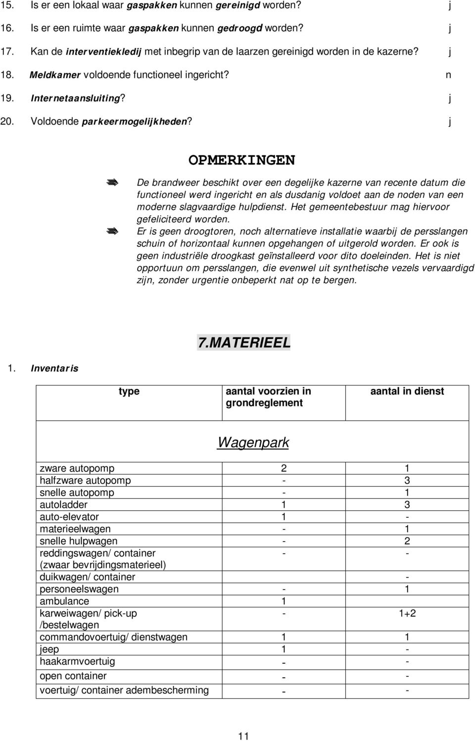 OPMERKINGEN De bradweer beschikt over ee degelike kazere va recete datum die fuctioeel werd igericht e als dusdaig voldoet aa de ode va ee modere slagvaardige hulpdiest.