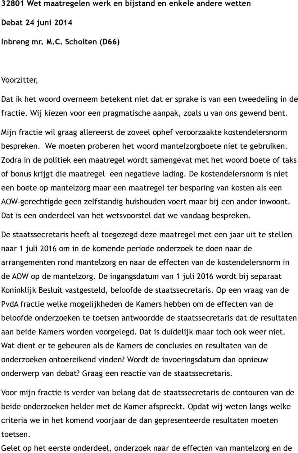 Mijn fractie wil graag allereerst de zoveel ophef veroorzaakte kostendelersnorm bespreken. We moeten proberen het woord mantelzorgboete niet te gebruiken.