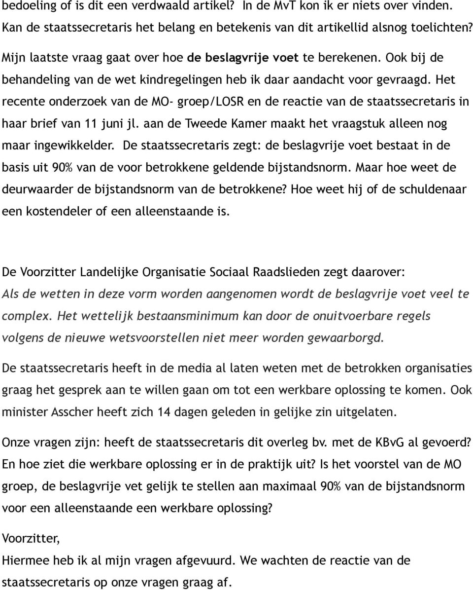 Het recente onderzoek van de MO- groep/losr en de reactie van de staatssecretaris in haar brief van 11 juni jl. aan de Tweede Kamer maakt het vraagstuk alleen nog maar ingewikkelder.