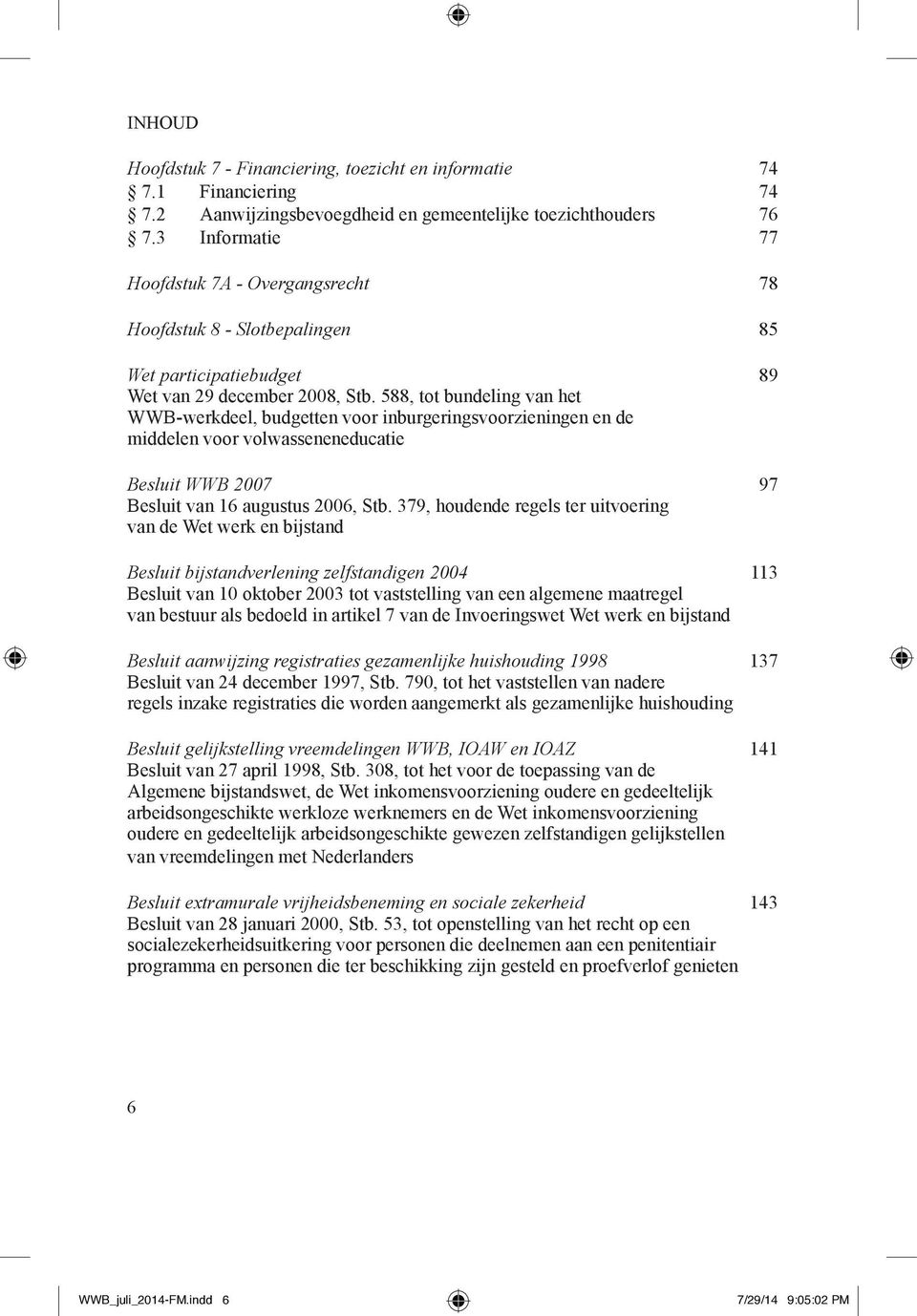 588, tot bundeling van het WWB-werkdeel, budgetten voor inburgeringsvoorzieningen en de middelen voor volwasseneneducatie Besluit WWB 2007 97 Besluit van 16 augustus 2006, Stb.