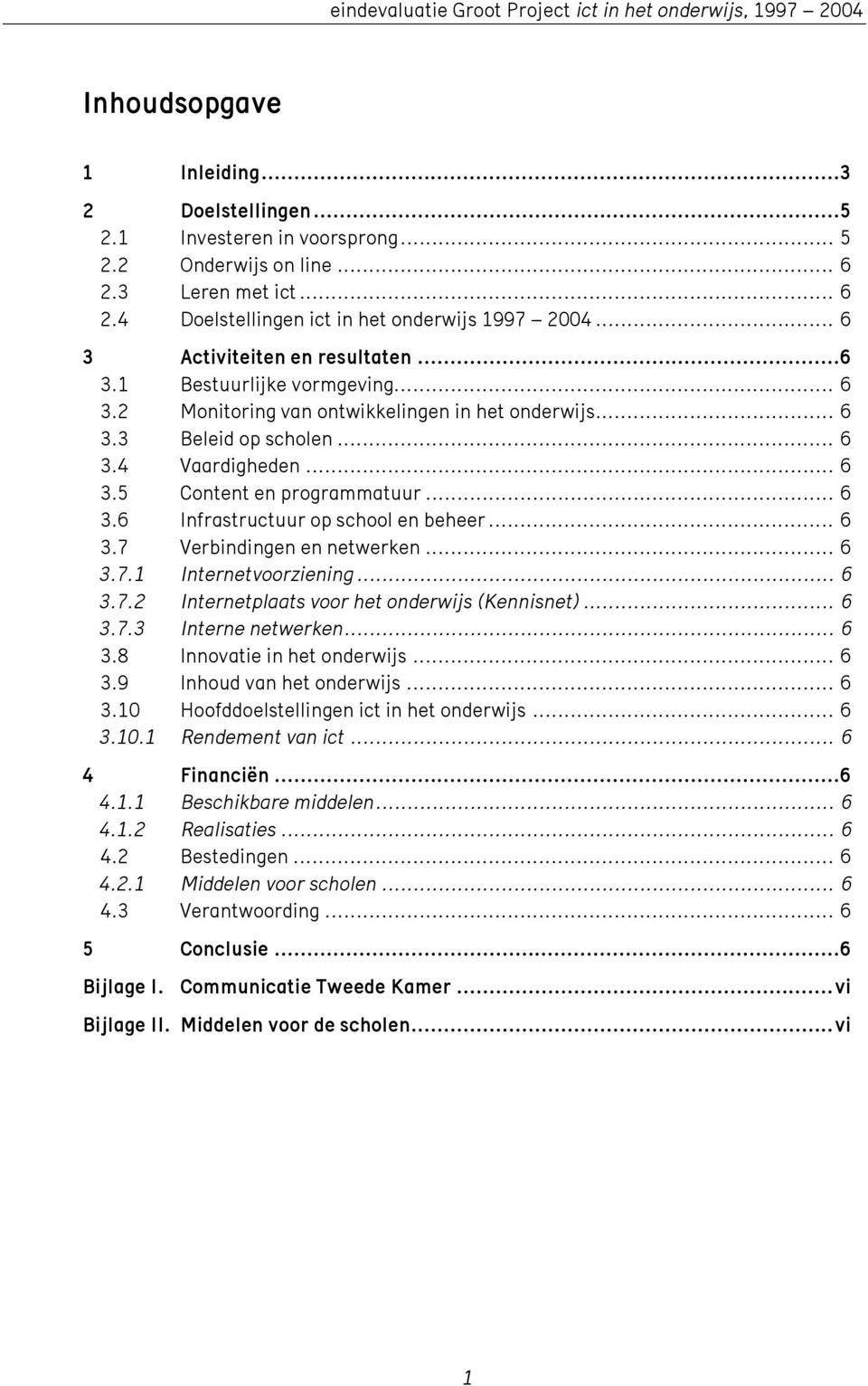 .. 6 3.4 Vaardigheden... 6 3.5 Content en programmatuur... 6 3.6 Infrastructuur op school en beheer... 6 3.7 Verbindingen en netwerken... 6 3.7.1 Internetvoorziening... 6 3.7.2 Internetplaats voor het onderwijs (Kennisnet).