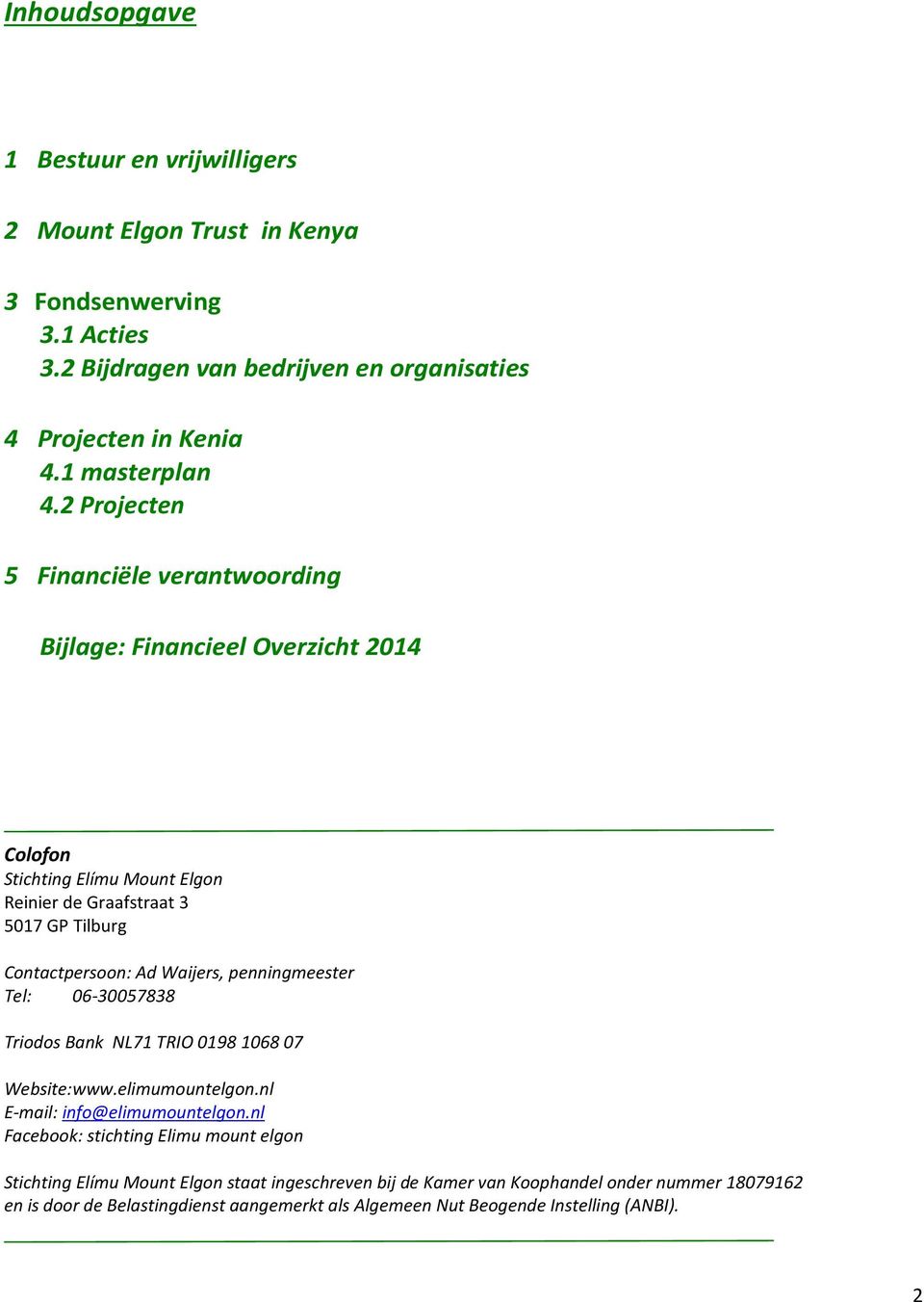 2 Projecten 5 Financiële verantwoording Bijlage: Financieel Overzicht 2014 Colofon Stichting Elímu Mount Elgon Reinier de Graafstraat 3 5017 GP Tilburg Contactpersoon: Ad