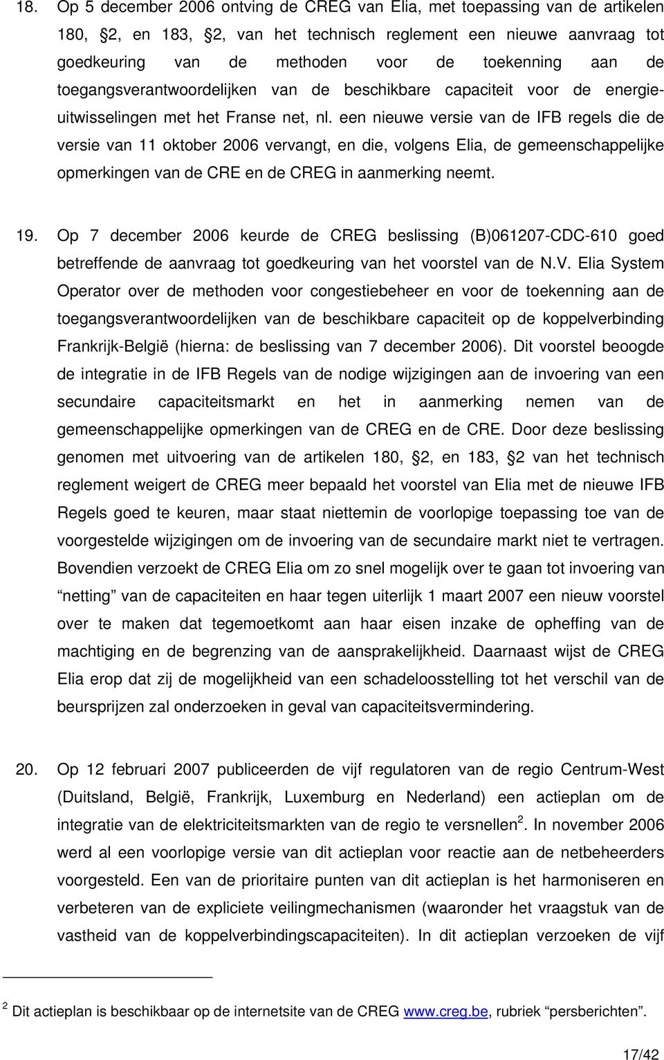 een nieuwe versie van de IFB regels die de versie van 11 oktober 2006 vervangt, en die, volgens Elia, de gemeenschappelijke opmerkingen van de CRE en de CREG in aanmerking neemt. 19.