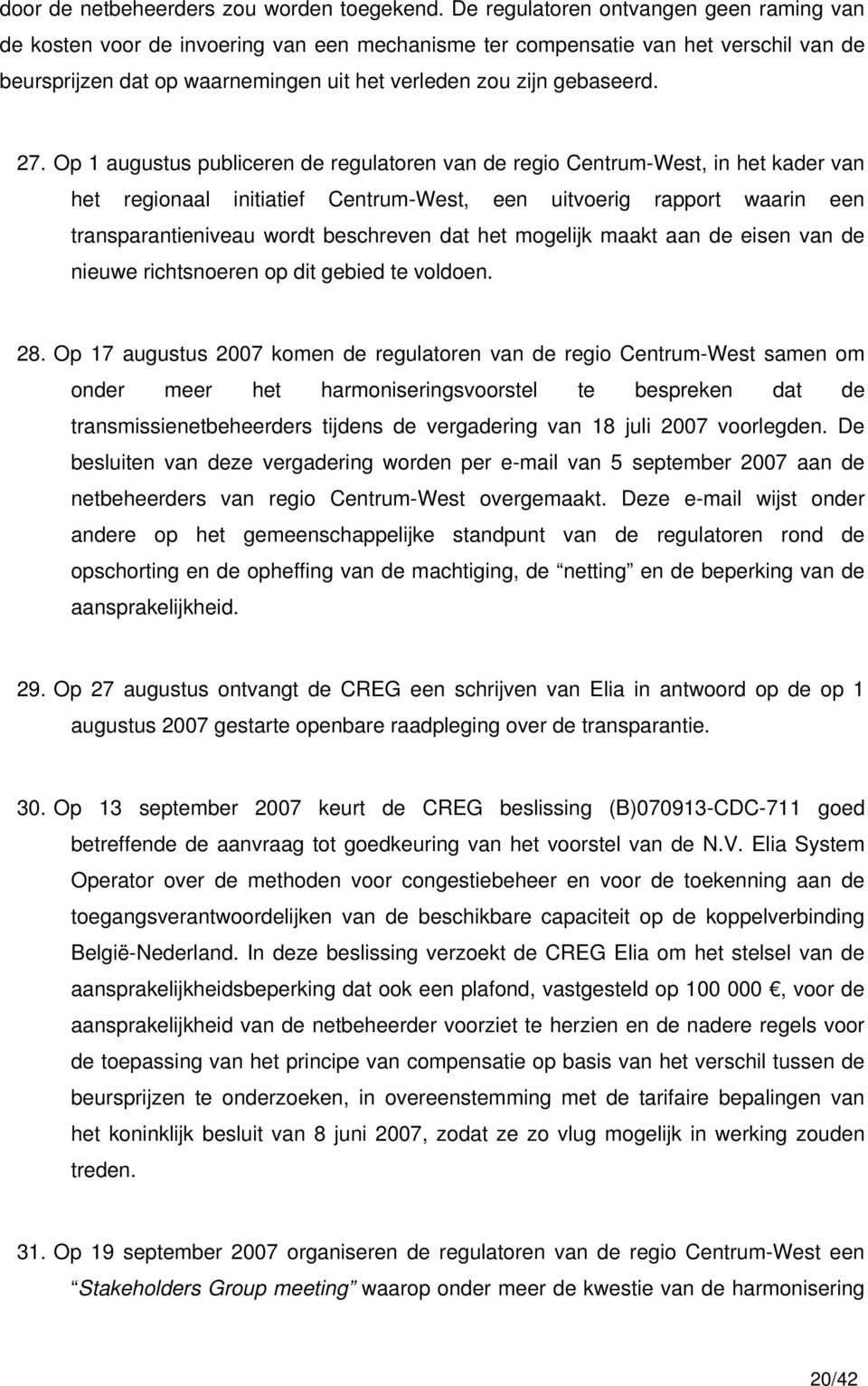 27. Op 1 augustus publiceren de regulatoren van de regio Centrum-West, in het kader van het regionaal initiatief Centrum-West, een uitvoerig rapport waarin een transparantieniveau wordt beschreven