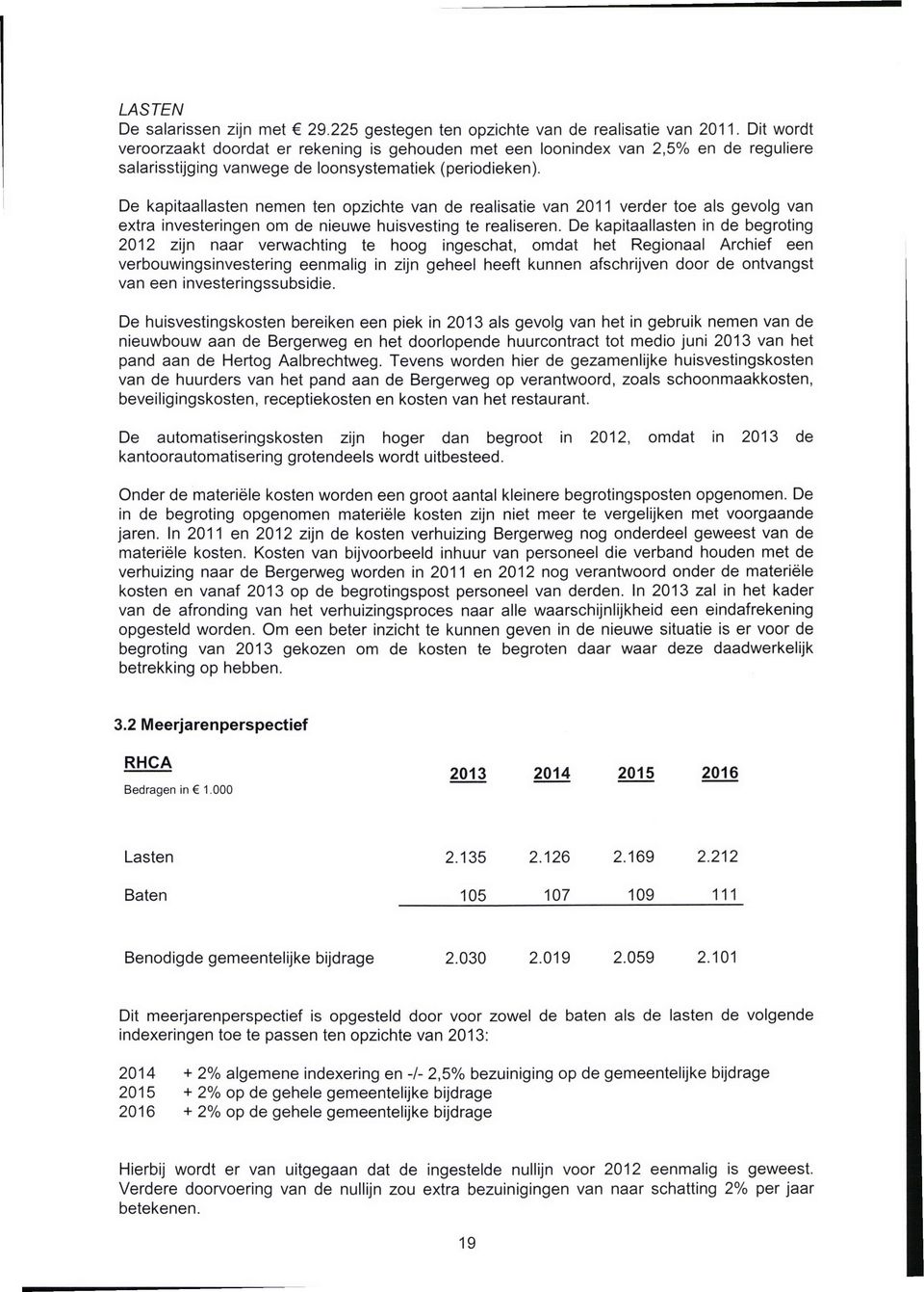 De kapitaallasten nemen ten opzichte van de realisatie van 2011 verder toe als gevolg van extra investeringen om de nieuwe huisvesting te realiseren.