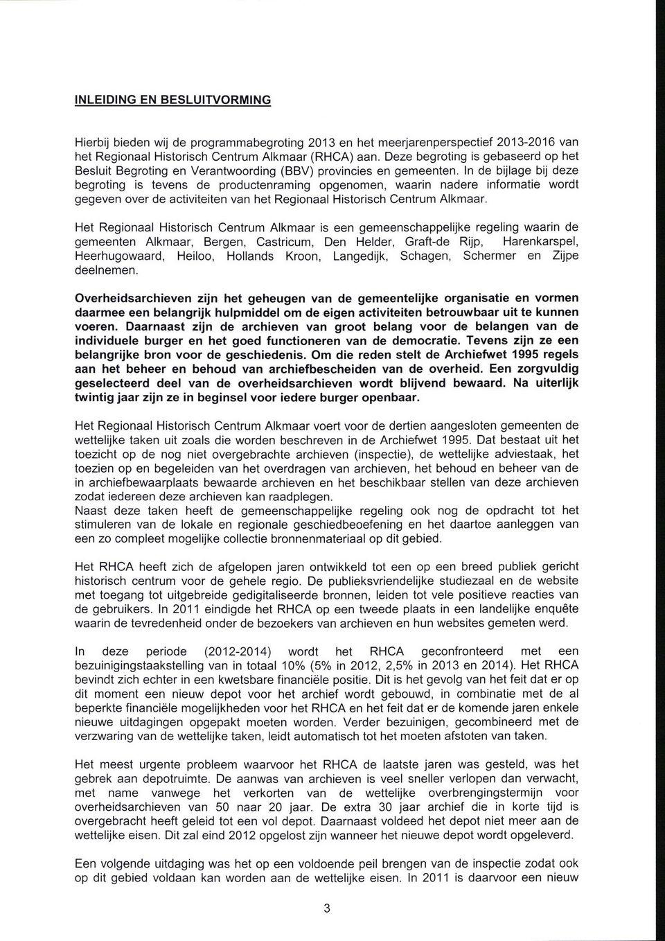 In de bijlage bij d e z e begroting is t e v e n s de productenraming o p g e n o m e n, waarin n a d e r e informatie wordt g e g e v e n over de activiteiten v a n het R e g i o n a a l Historisch