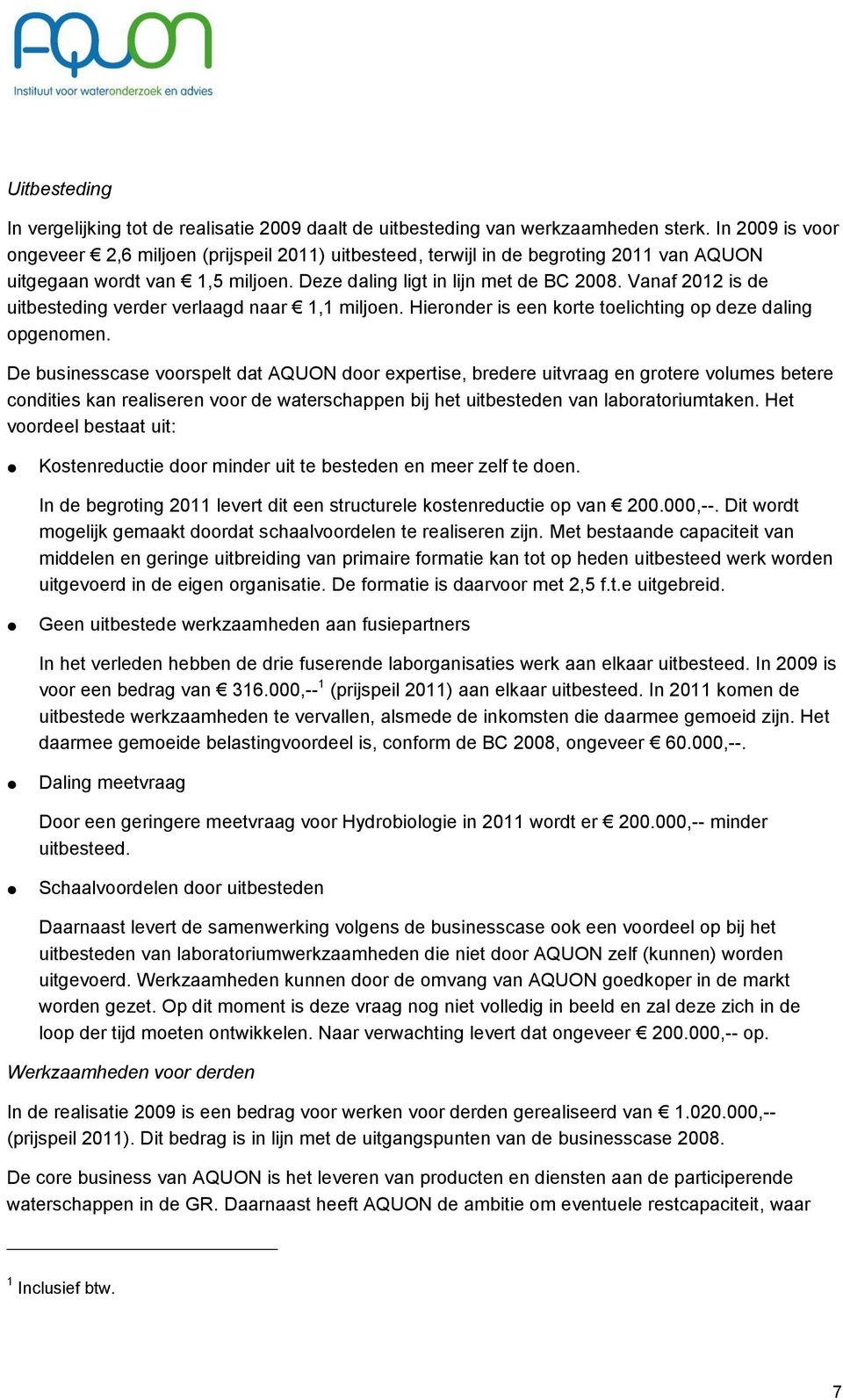 Vanaf 2012 is de uitbesteding verder verlaagd naar 1,1 miljoen. Hieronder is een korte toelichting op deze daling opgenomen.