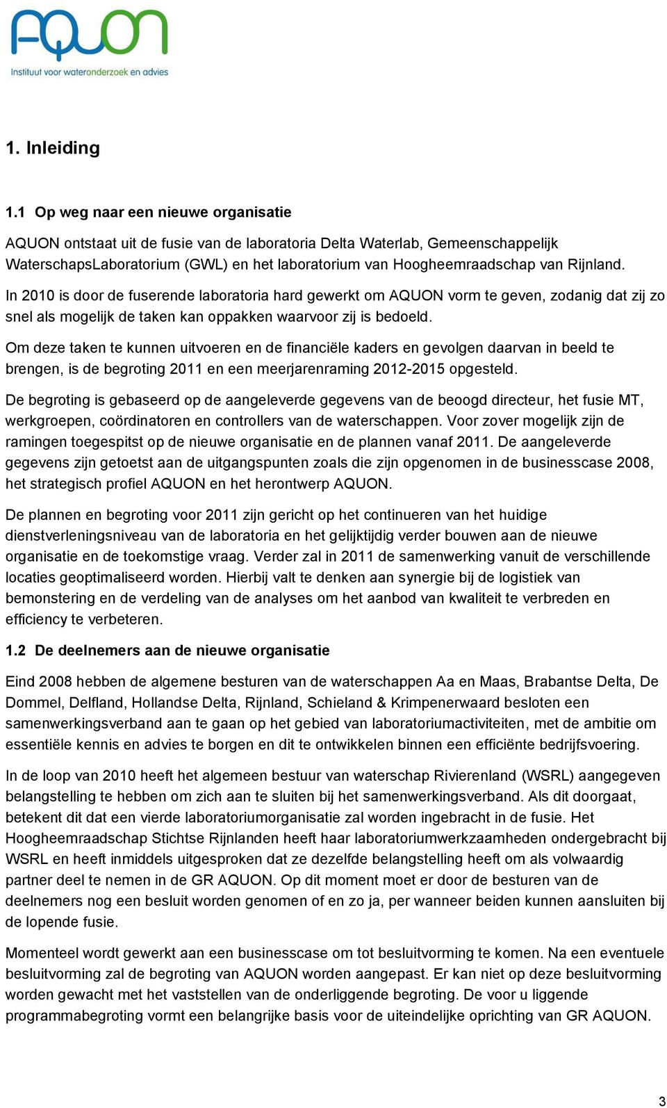 Rijnland. In 2010 is door de fuserende laboratoria hard gewerkt om AQUON vorm te geven, zodanig dat zij zo snel als mogelijk de taken kan oppakken waarvoor zij is bedoeld.