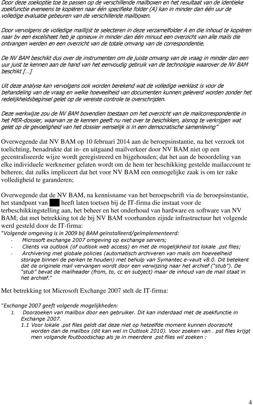 Door vervolgens de volledige maillijst te selecteren in deze verzamelfolder A en die inhoud te kopiëren naar bv een excelsheet heb je opnieuw in minder dan één minuut een overzicht van alle mails die