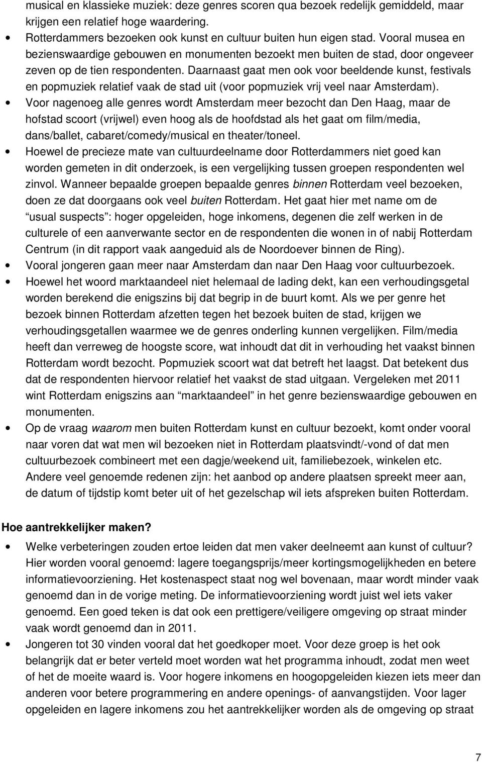 Daarnaast gaat men ook voor beeldende kunst, festivals en popmuziek relatief vaak de stad uit (voor popmuziek vrij veel naar Amsterdam).