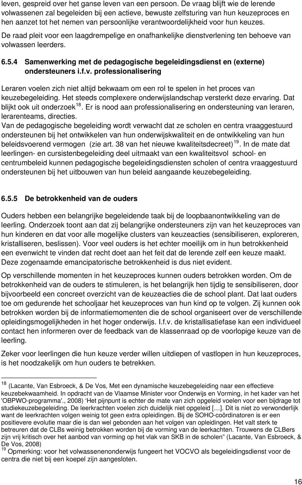 De raad pleit voor een laagdrempelige en onafhankelijke dienstverlening ten behoeve van volwassen leerders. 6.5.4 Samenwerking met de pedagogische begeleidingsdienst en (externe) ondersteuners i.f.v. professionalisering Leraren voelen zich niet altijd bekwaam om een rol te spelen in het proces van keuzebegeleiding.