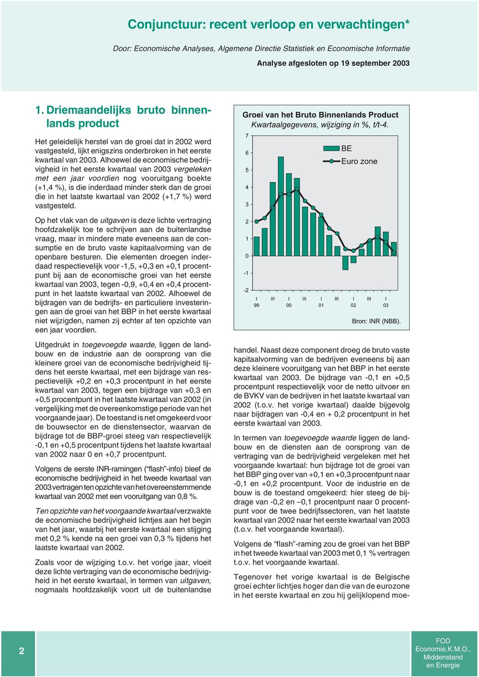 Alhoewel de economische bedrijvigheid in het eerste kwartaal van 2003 vergeleken met een jaar voordien nog vooruitgang boekte (+1,4 %), is die inderdaad minder sterk dan de groei die in het laatste