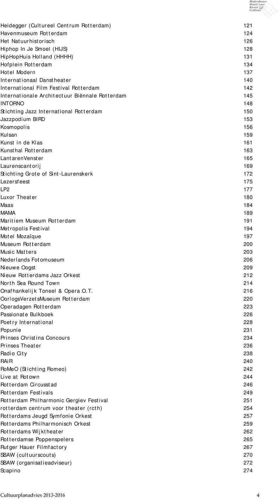 Kosmopolis 156 Kulsan 159 Kunst in de Klas 161 Kunsthal Rotterdam 163 LantarenVenster 165 Laurenscantorij 169 Stichting Grote of Sint-Laurenskerk 172 Lezersfeest 175 LP2 177 Luxor Theater 180 Maas