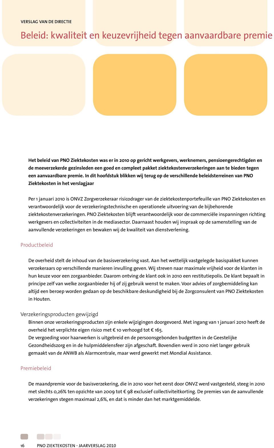 In dit hoofdstuk blikken wij terug op de verschillende beleidsterreinen van PNO Ziektekosten in het verslagjaar Per 1 januari 2010 is ONVZ Zorgverzekeraar risicodrager van de ziektekostenportefeuille