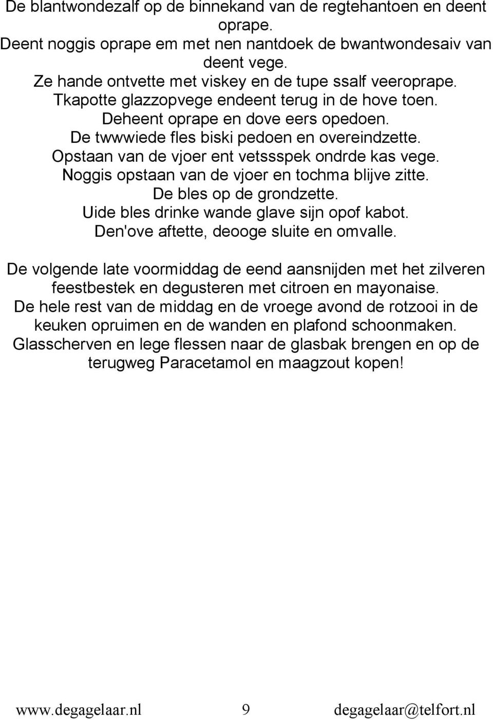 Opstaan van de vjoer ent vetssspek ondrde kas vege. Noggis opstaan van de vjoer en tochma blijve zitte. De bles op de grondzette. Uide bles drinke wande glave sijn opof kabot.