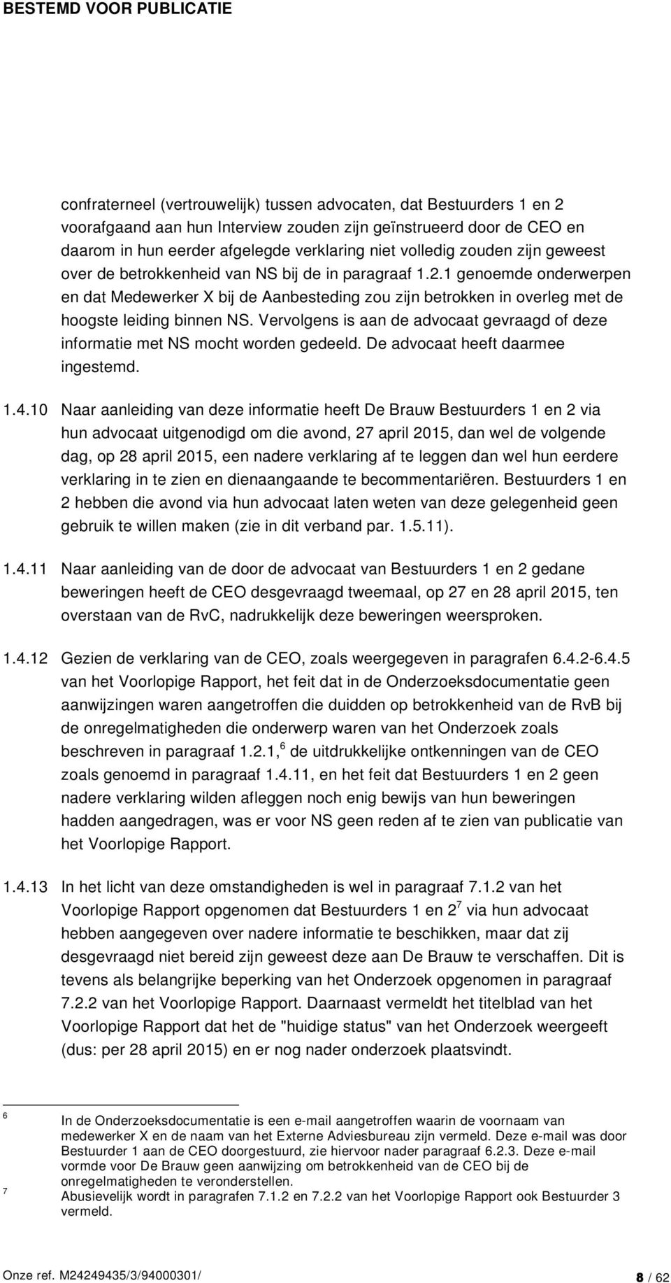 Vervolgens is aan de advocaat gevraagd of deze informatie met NS mocht worden gedeeld. De advocaat heeft daarmee ingestemd. 1.4.