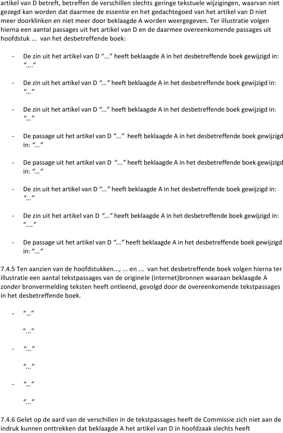 .. van het desbetreffende boek: - De zin uit het artikel van D... heeft beklaagde A in het desbetreffende boek gewijzigd in:... - De zin uit het artikel van D... heeft beklaagde A in het desbetreffende boek gewijzigd in:... - De zin uit het artikel van D... heeft beklaagde A in het desbetreffende boek gewijzigd in:... - De passage uit het artikel van D.