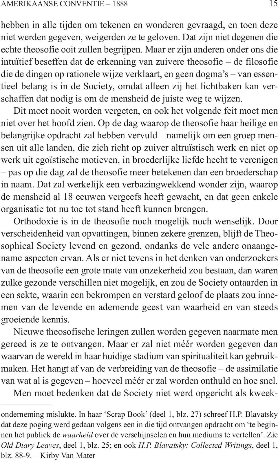 Maar er zijn anderen onder ons die intuïtief beseffen dat de erkenning van zuivere theosofie de filosofie die de dingen op rationele wijze verklaart, en geen dogma s van essentieel belang is in de